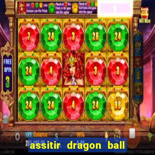 assitir dragon ball z dublado